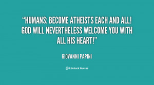 Humans: become atheists each and all! God will nevertheless welcome ...