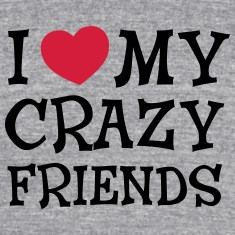 Love My Crazy Friends T-Shirts