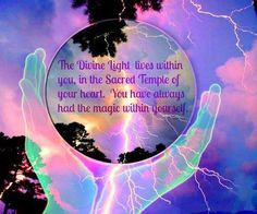The Divine Light lives within you, in the Sacred Temple of your heart ...