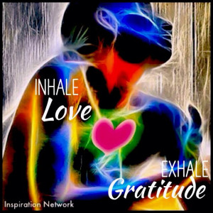 Inhale love. Exhale gratitude.
