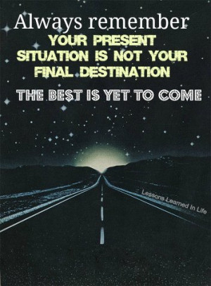 Your present situation is not your final destination