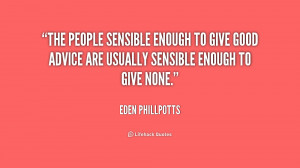 The people sensible enough to give good advice are usually sensible ...