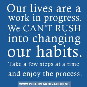 Our lives are a work in progress. We can’t rush into changing our ...
