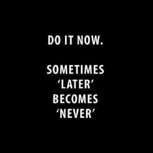 Motivation Monday: Do It Now