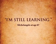 You're never too old, or too smart, to stop learning. More