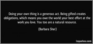 Doing your own thing is a generous act. Being gifted creates ...