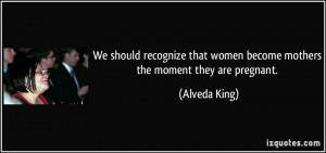 ... that women become mothers the moment they are pregnant. - Alveda King