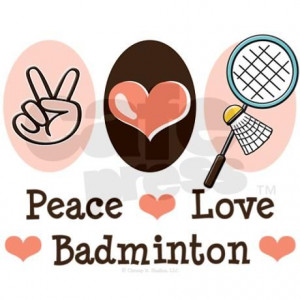 Peace Love Badminton (design by ChrissyHstudios) CafePress.com