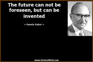 foreseen but can be invented Dennis Gabor Quotes StatusMind
