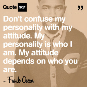 quotesqr:Don’t confuse my personality with my attitude. My ...