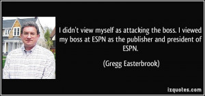 ... at ESPN as the publisher and president of ESPN. - Gregg Easterbrook