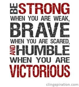 Always be Strong, Brave and Humble