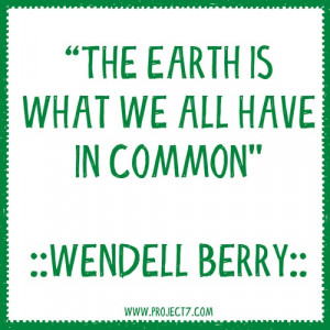 THE EARTH IS WHAT WE ALL HAVE IN COMMON.