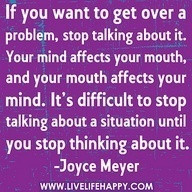 If you want to get over a problem, stop talking about it..