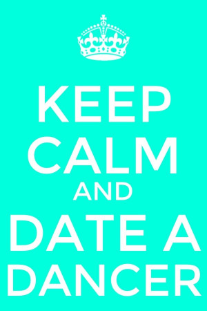Keep calm and date a dancer