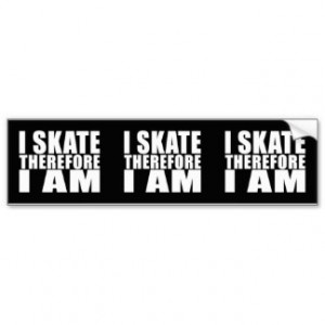 Funny Skaters Quotes Jokes I Skate Therefore I am Bumper Sticker
