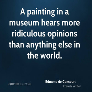 painting in a museum hears more ridiculous opinions than anything ...
