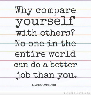 yourself with others? No one in the entire world can do a better ...