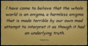 ... to interpret it as though it had an underlying truth. - Umberto Eco
