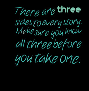 Quotes Picture: there are three sides to every story make sure you ...
