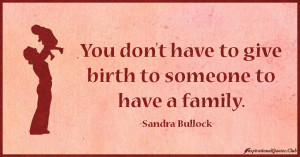 InspirationalQuotes.Club-birth , family , Sandra Bullock