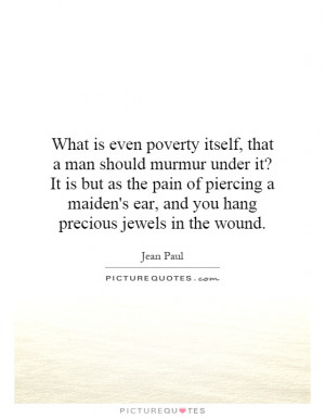 What is even poverty itself, that a man should murmur under it? It is ...