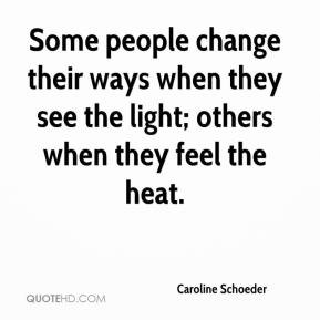 Caroline Schoeder - Some people change their ways when they see the ...
