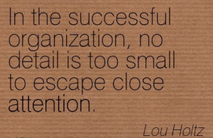 In The Successful Organization, No Detail Is Too Small To Escape Close ...