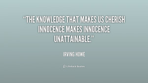 ... that makes us cherish innocence makes innocence unattainable