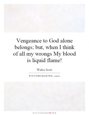 Vengeance to God alone belongs; but, when I think of all my wrongs My ...