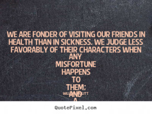 Founder Of Visiting Our Friends In Health Than In Sickness. We Judge ...