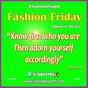iamtaboutmf.com Fashion Friday Quote - “Know first who you are Then ...
