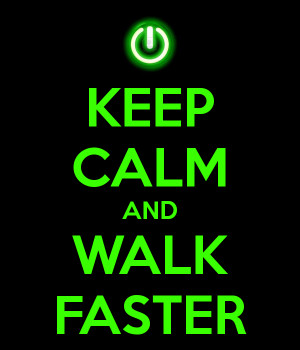 KEEP CALM AND WALK FASTER