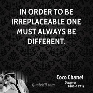 In order to be irreplaceable one must always be different.