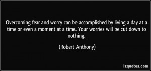 Overcoming fear and worry can be accomplished by living a day at a ...
