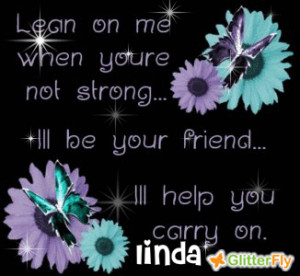Lean On Me When You’re Not Strong ~ Friendship Quote