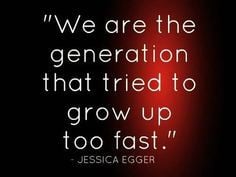 Growing Up Too Fast Quotes We tried to grow up too fast.