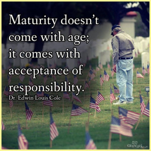 Accepting responsibility is maturity, not a magical age you turn.