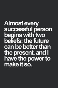 Almost every successful person begins with two beliefs: the future can ...