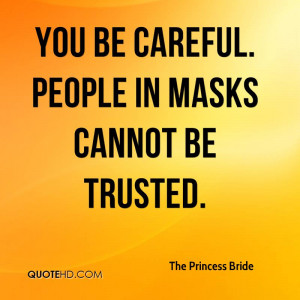 You be careful. People in masks cannot be trusted.