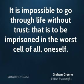 Graham Greene - It is impossible to go through life without trust ...