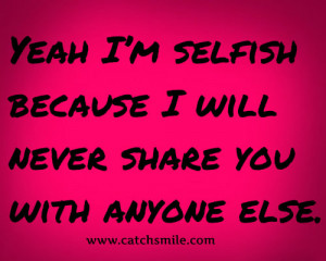 You Are Selfish Quotes You are
