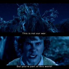 Treebeard: This is not our war. Merry: But you're part of this world ...