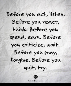 :: Before you act%2C listen. Before you react%2C think. Before you ...