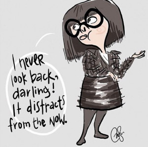 Edna from Incredibles! I never look back! Disney Quote