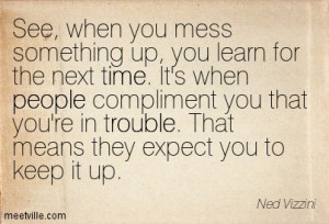 See, When You Mess Something Up, You Learn For The Next Time. It’s ...