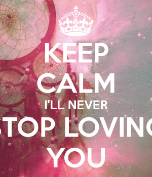 keep-calm-i-ll-never-stop-loving-you.png