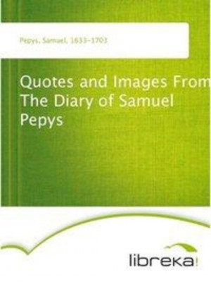 Quotes and Images From The Diary of Samuel Pepys EBOOK