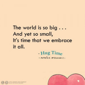 ... Time That We Embrace It All.* - Patrick McDonnell/Hug Time #Quote