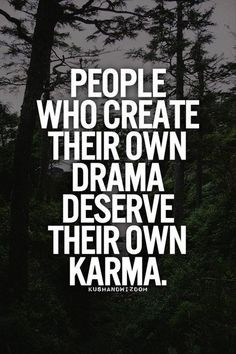 ... create their own drama haha more thoughts truths hurts dramas karma